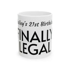 Finally Legal 21st Birthday Ceramic Mug — Personalized Name Option